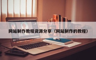 汕头网站制作教程资源分享（网站制作的教程）