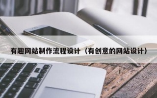 汕头有趣网站制作流程设计（有创意的网站设计）